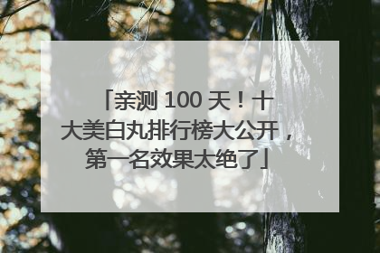 亲测 100 天！十大美白丸排行榜大公开，第一名效果太绝了