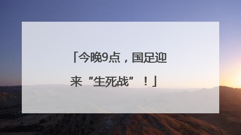 今晚9点，国足迎来“生死战”！