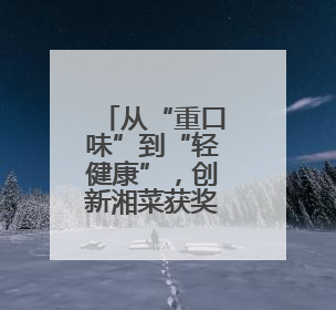 从“重口味”到“轻健康”，创新湘菜获奖背后的健康密码