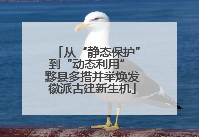 从“静态保护”到“动态利用” 黟县多措并举焕发徽派古建新生机
