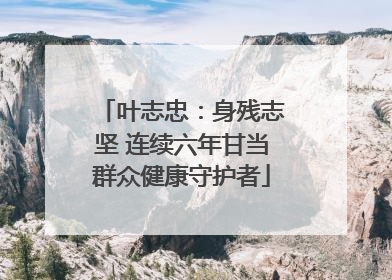叶志忠：身残志坚 连续六年甘当群众健康守护者
