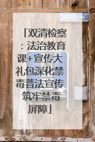 双清检察：法治教育课+宣传大礼包深化禁毒普法宣传 筑牢禁毒屏障