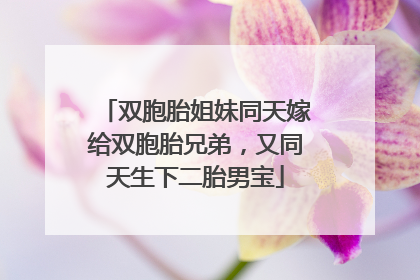 双胞胎姐妹同天嫁给双胞胎兄弟，又同天生下二胎男宝