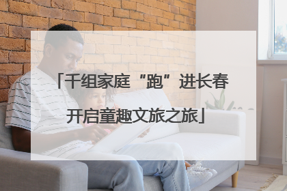 千组家庭“跑”进长春 开启童趣文旅之旅