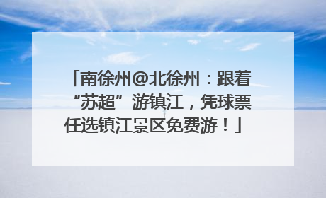 南徐州@北徐州：跟着“苏超”游镇江，凭球票任选镇江景区免费游！