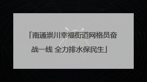 南通崇川幸福街道网格员奋战一线 全力排水保民生