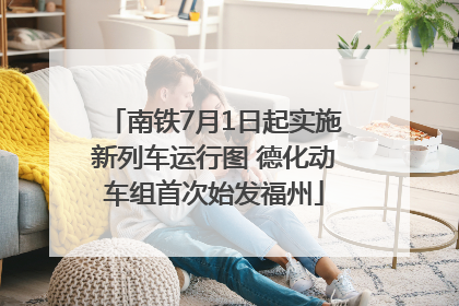 南铁7月1日起实施新列车运行图 德化动车组首次始发福州