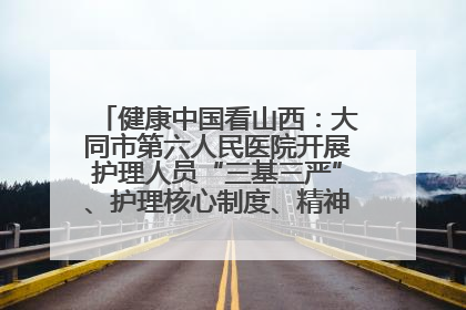 健康中国看山西：大同市第六人民医院开展护理人员“三基三严”、护理核心制度、精神科防暴技能培训