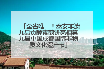 全省唯一！泰安非遗九品贡酵素煎饼亮相第九届中国成都国际非物质文化遗产节