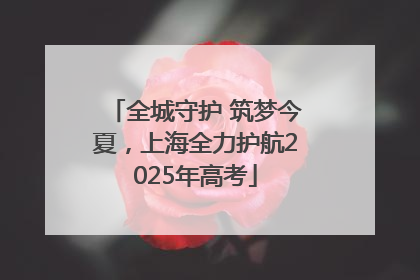 全城守护 筑梦今夏，上海全力护航2025年高考