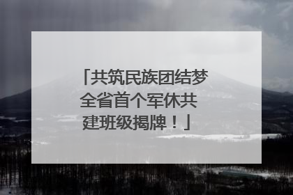 共筑民族团结梦 全省首个军休共建班级揭牌！