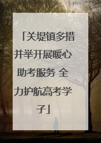 关堤镇多措并举开展暖心助考服务 全力护航高考学子