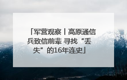 军营观察丨高原通信兵致信前辈 寻找“丢失”的16年连史