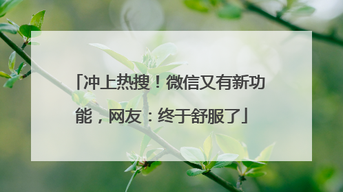 冲上热搜！微信又有新功能，网友：终于舒服了