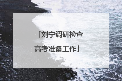 刘宁调研检查高考准备工作