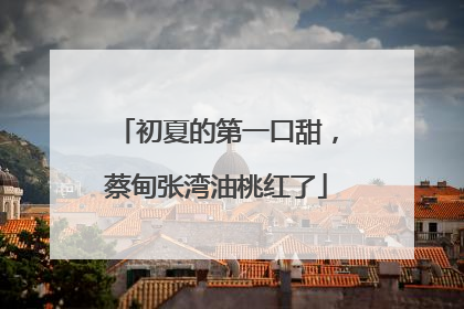 初夏的第一口甜，蔡甸张湾油桃红了