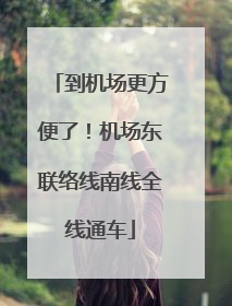 到机场更方便了！机场东联络线南线全线通车