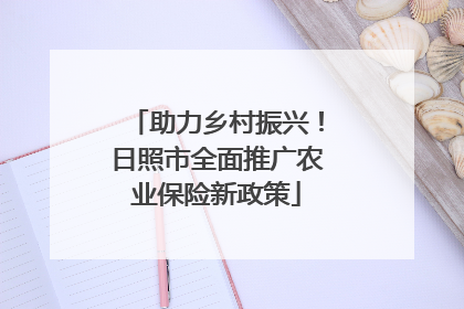 助力乡村振兴！日照市全面推广农业保险新政策