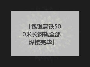 包银高铁500米长钢轨全部焊接完毕