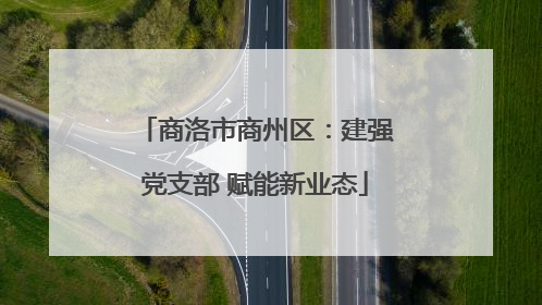 商洛市商州区：建强党支部 赋能新业态