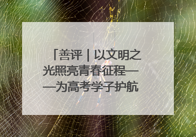 善评｜以文明之光照亮青春征程——为高考学子护航新时代成长之路
