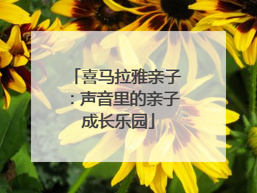 喜马拉雅亲子：声音里的亲子成长乐园