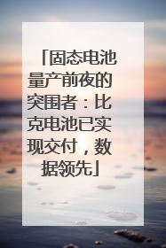 固态电池量产前夜的突围者：比克电池已实现交付，数据领先
