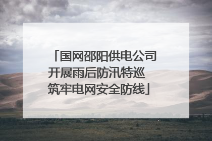 国网邵阳供电公司开展雨后防汛特巡 筑牢电网安全防线