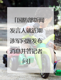 国防部新闻发言人就近期涉军问题发布消息并答记者问