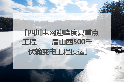 四川电网迎峰度夏重点工程——眉山西500千伏输变电工程投运
