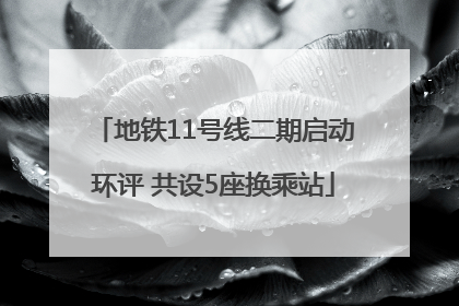 地铁11号线二期启动环评 共设5座换乘站