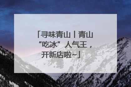 寻味青山丨青山“吃冰”人气王，开新店啦~