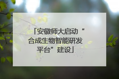 安徽师大启动“合成生物智能研发平台”建设