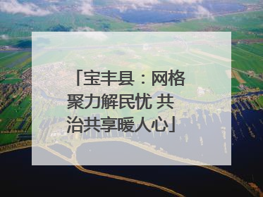 宝丰县：网格聚力解民忧 共治共享暖人心
