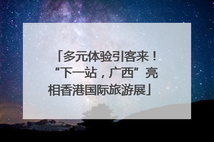 多元体验引客来！“下一站，广西”亮相香港国际旅游展