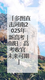 多图直击河南2025年新高考｜南阳：高考收官 未来可期