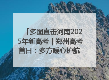多图直击河南2025年新高考｜郑州高考首日：多方暖心护航 助力学子逐梦