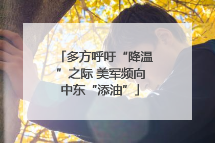 多方呼吁“降温”之际 美军频向中东“添油”
