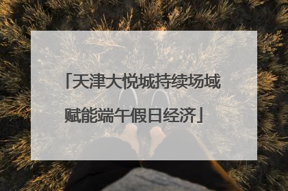 天津大悦城持续场域赋能端午假日经济