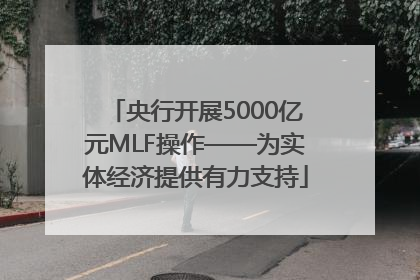 央行开展5000亿元MLF操作——为实体经济提供有力支持