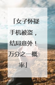 女子怀疑手机被盗，结局意外！万分之一概率