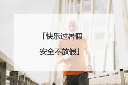 快乐过暑假 安全不放假