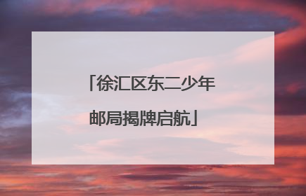 徐汇区东二少年邮局揭牌启航
