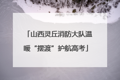 山西灵丘消防大队温暖“摆渡”护航高考