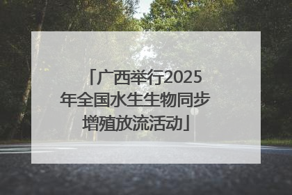 广西举行2025年全国水生生物同步增殖放流活动