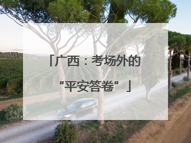 广西：考场外的“平安答卷”