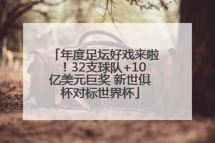 年度足坛好戏来啦！32支球队+10亿美元巨奖 新世俱杯对标世界杯