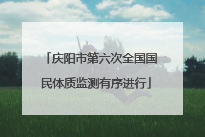 庆阳市第六次全国国民体质监测有序进行