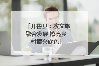 开鲁县：农文旅融合发展 擦亮乡村振兴底色