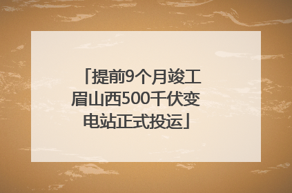 提前9个月竣工 眉山西500千伏变电站正式投运